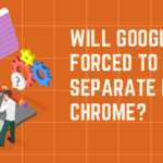 Will Google Be Forced to Separate From Chrome?