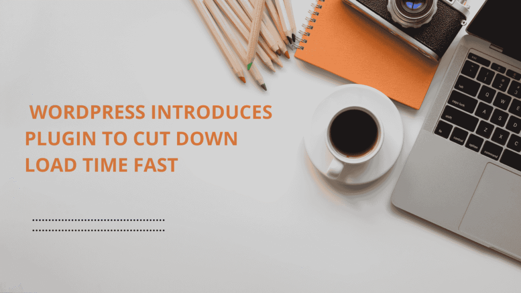  WordPress Introduces Plugin to Cut Down Load Time Fast